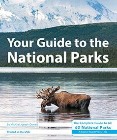Your Guide to the National Parks (The Complete Guide to All 63 National Parks) by Michael Joseph Oswald, Derek Pankratz, 9781621280767