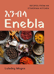 Enebla (Recipes from an Ethiopian Kitchen) by Luladey Moges, 9781771513623
