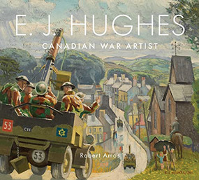 E. J. Hughes: Canadian War Artist by Robert Amos, 9781771513852