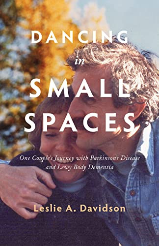 Dancing in Small Spaces (One Couple's Journey with Parkinson's Disease and Lewy Body Dementia) by Leslie A. Davidson, 9781990071089