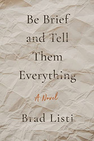 Be Brief and Tell Them Everything by Brad Listi, 9781632461360