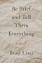 Be Brief and Tell Them Everything by Brad Listi, 9781632461360