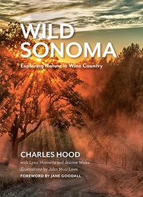 Wild Sonoma (Exploring Nature in Wine Country) by Charles Hood, Lynn Horowitz, Jeanne Wirka, Jane Goodall, John Muir Laws, 9781597145893
