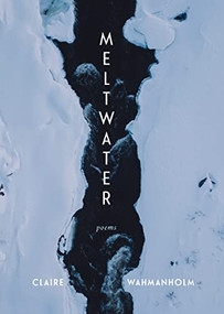 Meltwater (Poems) by Claire Wahmanholm, 9781639551019