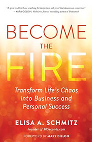 Become the Fire (Transform Life's Chaos into Business and Personal Success) by Elisa A. Schmitz, 9781608688104