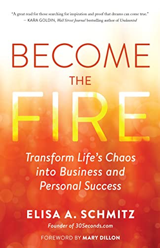 Become the Fire (Transform Life's Chaos into Business and Personal Success) by Elisa A. Schmitz, 9781608688104
