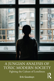 A Jungian Analysis of Toxic Modern Society (Fighting the Culture of Loneliness) by Erik Goodwyn, 9781032721361