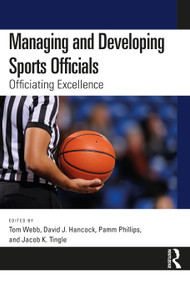 Managing and Developing Sports Officials (Officiating Excellence) by Tom Webb, David J. Hancock, Pamm Phillips, Jacob K. Tingle, 9781032442020