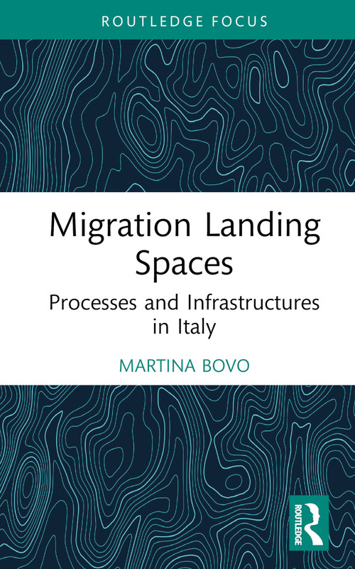 Migration Landing Spaces (Processes and Infrastructures in Italy) by Martina Bovo, 9781032578668