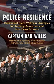 Police Resilience (Bulletproof Spirit Wellness Strategies for Training Academies and New Peace Officers) by Captain Dan Willis, 9781608688203