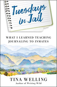 Tuesdays in Jail (What I Learned Teaching Journaling to Inmates) by Tina Welling, 9781608688319