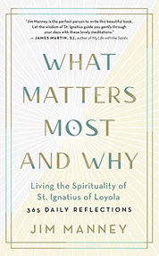 What Matters Most and Why (Living the Spirituality of St. Ignatius of Loyola - 365 Daily Reflections) by Jim Manney, 9781608687763