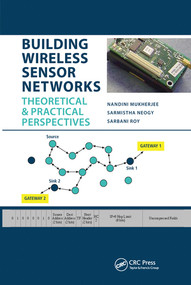 Building Wireless Sensor Networks (Theoretical and Practical Perspectives) by Nandini Mukherjee, Sarmistha Neogy, Sarbani Roy, 9780367575359