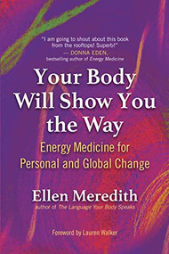 Your Body Will Show You the Way (Energy Medicine for Personal and Global Change) by Ellen Meredith, 9781608688227