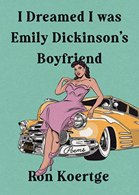 I Dreamed I Was Emily Dickinson's Boyfriend by Ron Koertge, 9781636280332