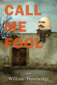 Call Me Fool by William Trowbridge, 9781636280462