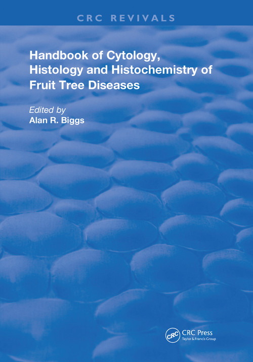 Cytology, Histology and Histochemistry of Fruit Tree Diseases by Alan R. Biggs, 9780367210885