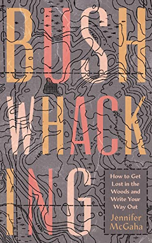 Bushwhacking (How to Get Lost in the Woods and Write Your Way Out) by Jennifer McGaha, 9781595349811