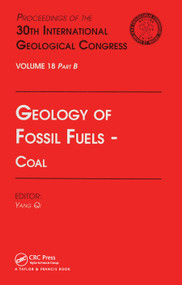 Geology of Fossil Fuels --- Coal (Proceedings of the 30th International Geological Congress, Volume 18 Part B) by Yang Qi, 9780367448288