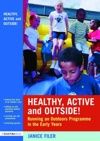Healthy, Active and Outside! (Running an Outdoors Programme in the Early Years) - 9780415436526 by Janice Filer, 9780415436526