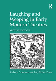 Laughing and Weeping in Early Modern Theatres by Matthew Steggle, 9781138249400