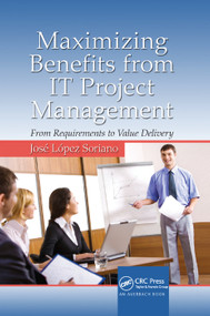 Maximizing Benefits from IT Project Management (From Requirements to Value Delivery) by José López Soriano, 9781138382046