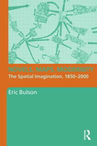 Novels, Maps, Modernity (The Spatial Imagination, 1850-2000) by Eric Bulson, 9780415800532