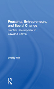 Peasants, Entrepreneurs, And Social Change (Frontier Development In Lowland Bolivia) by Lesley Gill, 9780367298043