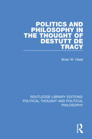 Politics and Philosophy in the Thought of Destutt de Tracy by Brian W. Head, 9780367226022