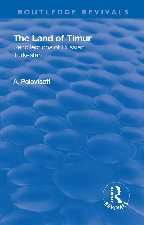 Revival: The Land of Timur (1932) (Recollections of Russian Turkestan) by Aleksandr Polovtsoff, 9781138568778