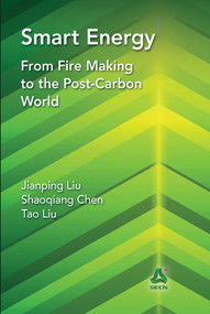 Smart Energy (From Fire Making to the Post-Carbon World) by Jianping Liu, Shaoqiang Chen, Tao Liu, 9780367573560