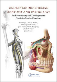 Understanding Human Anatomy and Pathology (An Evolutionary and Developmental Guide for Medical Students) by Rui Diogo, Drew M. Noden, Christopher M. Smith, Julia Molnar, Julia C. Boughner, Claudia Alexandra Amorim Barrocas, Joana Araujo Bruno, 9781498753845