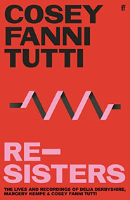 Re-Sisters (The Lives and Recordings of Delia Derbyshire, Margery Kempe and Cosey Fanni Tutti) - 9780571362189 by Cosey Fanni Tutti, 9780571362189