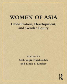 Women of Asia (Globalization, Development, and Gender Equity) by Mehrangiz Najafizadeh, Linda Lindsey, 9781138208780