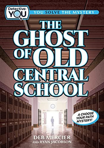 The Ghost of Old Central School (A Spooky Interactive Mystery for Kids Ages 9-13) by Deb Mercier, Ryan Jacobson, 9781940647753