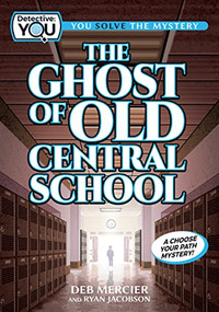 The Ghost of Old Central School (A Spooky Interactive Mystery for Kids Ages 9-13) by Deb Mercier, Ryan Jacobson, 9781940647753