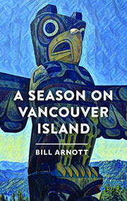 A Season on Vancouver Island by Bill Arnott, 9781771605779