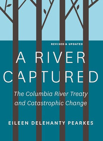 A River Captured (The Columbia River Treaty and Catastrophic Change - Revised and Updated) by Eileen Delehanty Pearkes, 9781771605236