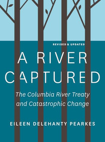 A River Captured (The Columbia River Treaty and Catastrophic Change - Revised and Updated) by Eileen Delehanty Pearkes, 9781771605236