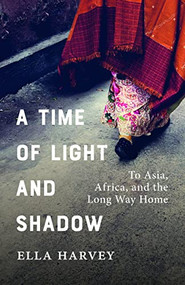 A Time of Light and Shadow (To Asia, Africa, and the Long Way Home) by Ella Harvey, 9781771605694