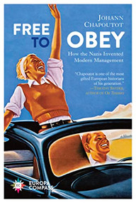 Free to Obey (How the Nazis Invented Modern Management) by Johann Chapoutot, Steven Rendall, 9781609458041