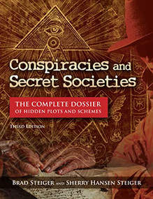 Conspiracies and Secret Societies (The Complete Dossier of Hidden Plots and Schemes) by Brad Steiger, Sherry Hansen Steiger, Kevin Hile, 9781578598045