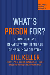 What's Prison For? (Punishment and Rehabilitation in the Age of Mass Incarceration) by Bill Keller, 9781735913742
