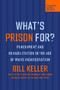 What's Prison For? (Punishment and Rehabilitation in the Age of Mass Incarceration) by Bill Keller, 9781735913742