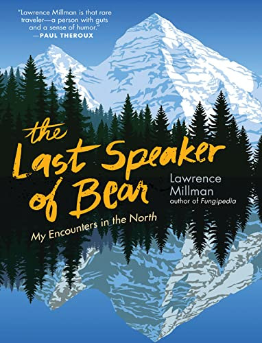 The Last Speaker of Bear (My Encounters in the North) by Lawrence Millman, 9781595349859