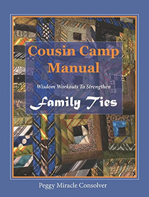 Cousin Camp Manual (Wisdom Workouts to Strengthen Family Ties) by Peggy Miracle Consolver, 9781952025846