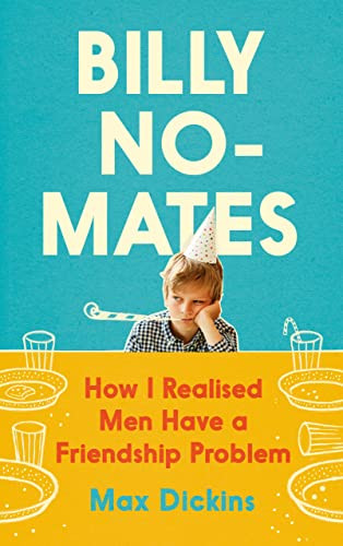 Billy No-Mates (How I Realised Men Have a Friendship Problem) by Max Dickins, 9781838853518