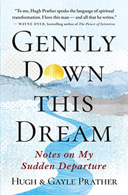 Gently Down This Dream (Notes on My Sudden Departure) by Hugh Prather, Gayle Prather, 9781608688418