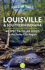 Five-Star Trails: Louisville & Southern Indiana (40 Spectacular Hikes in the Derby City Region) by Valerie Askren, 9781634043564
