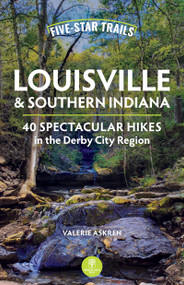 Five-Star Trails: Louisville & Southern Indiana (40 Spectacular Hikes in the Derby City Region) by Valerie Askren, 9781634043564